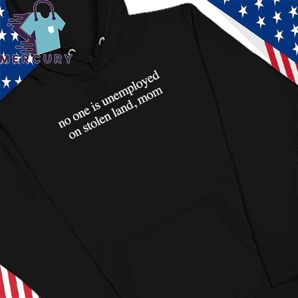 No One Is Unemployed On Stolen Land, Mom Shirt