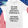 No One Wants War With Venezuela We Need Medicare For All Shirt