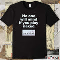 No One Will Mind If You Play Naked Online Broadband And Dial-Up t-shirt