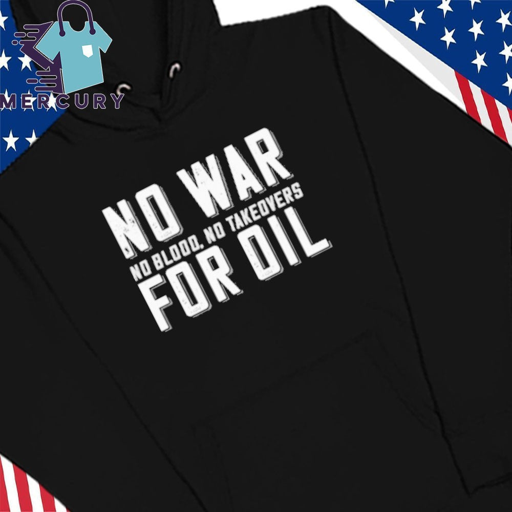 No War for Oil No Blood, No Takedvers Shirt