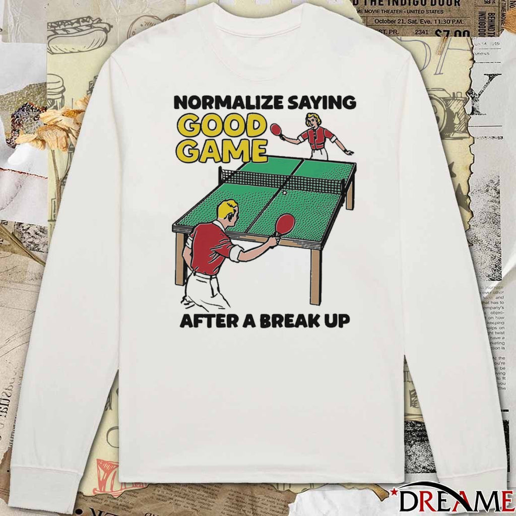 Normalize Saying Good Game After A Break Up t-shirt
