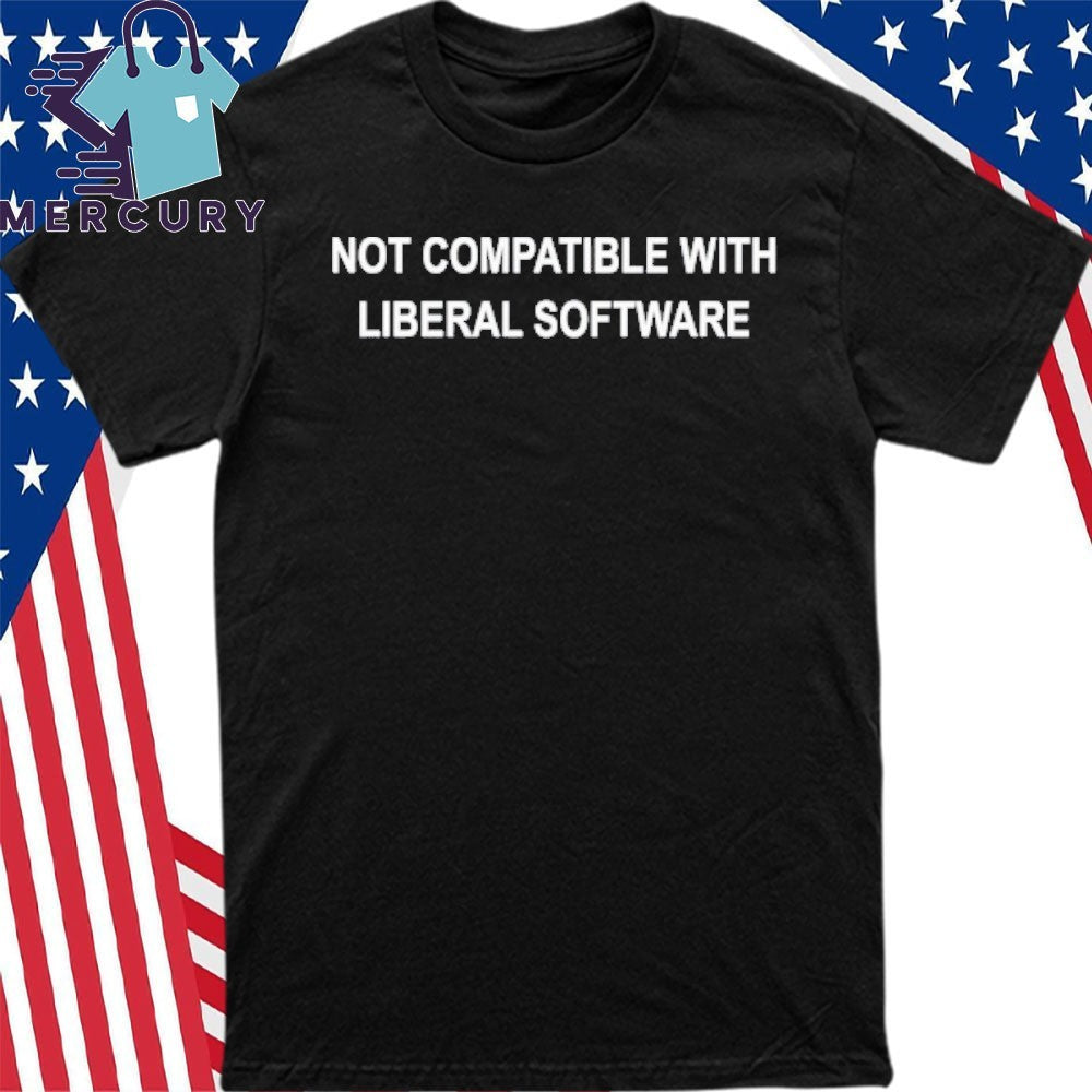 Not Compatible With Liberal Software Shirt