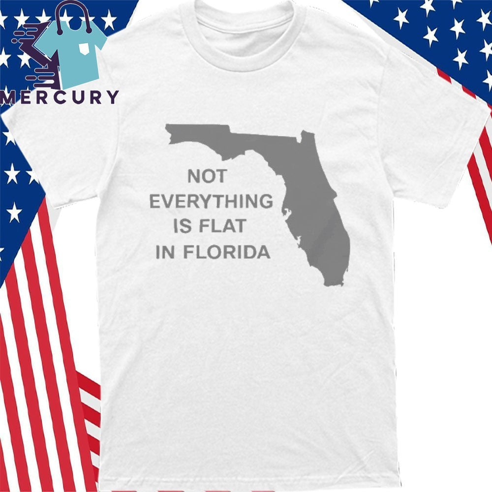Not Everything Is Flat In Florida Shirt