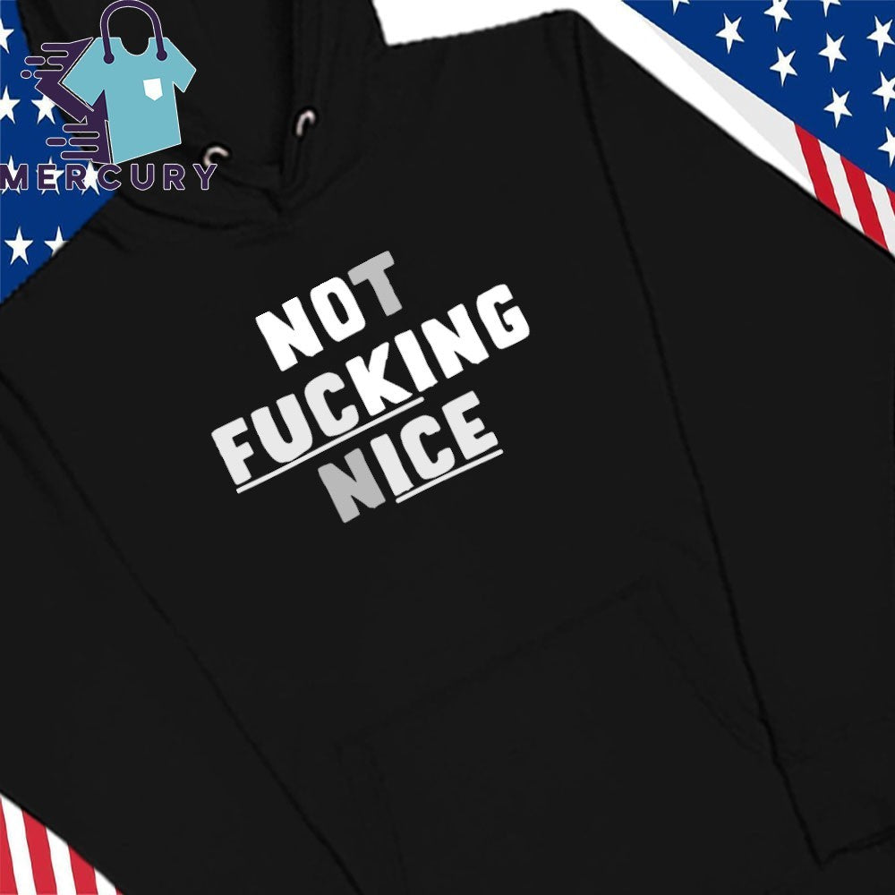 Not Fucking Nice Shirt