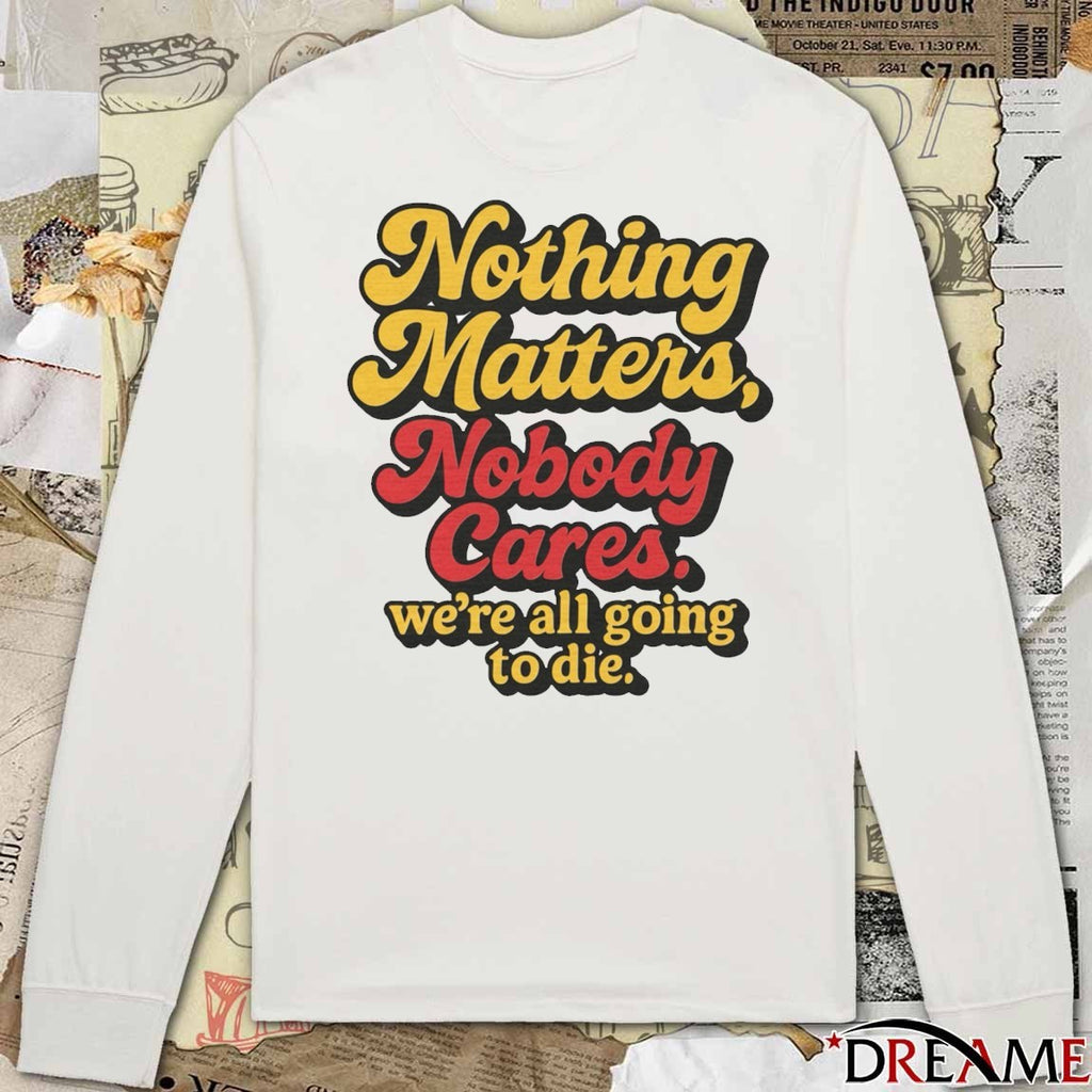 Nothing Matters Nobody Cares We’re All Going To Die Calgary Flames t-shirt
