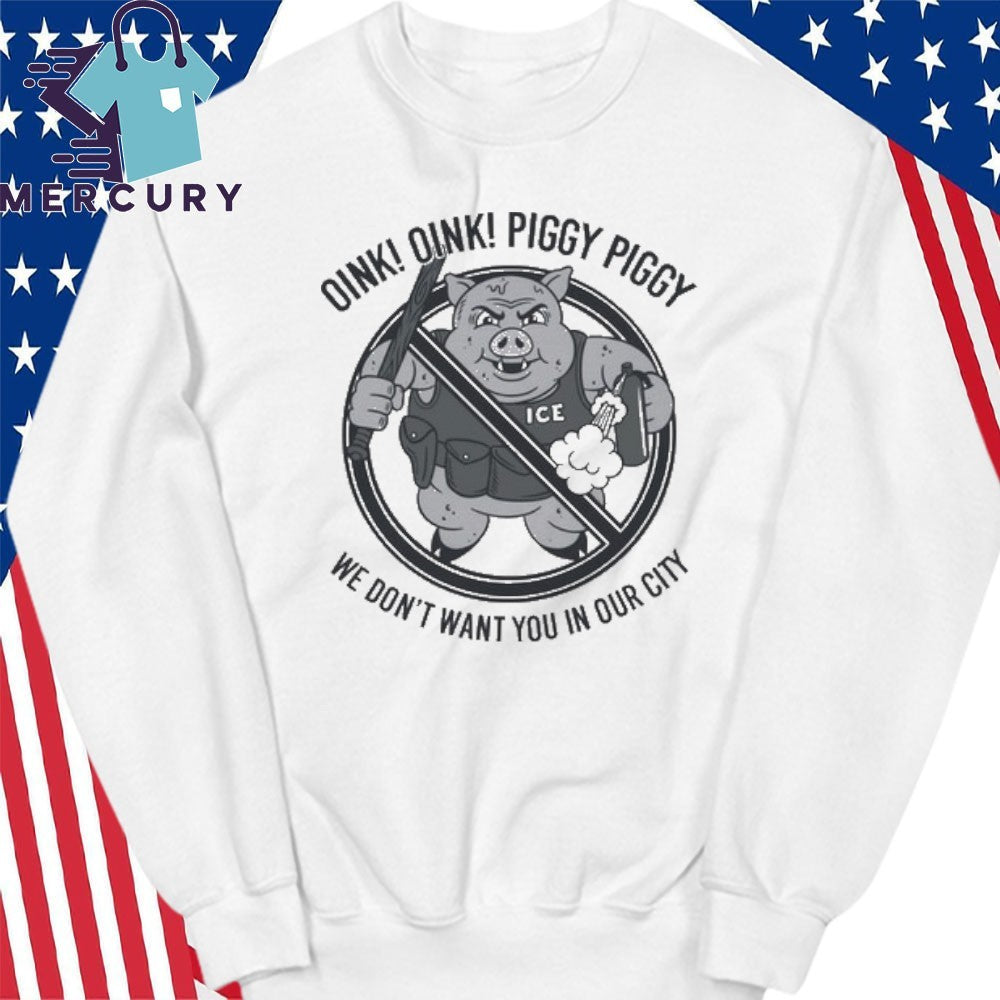 Oink! Oink! Piggy Piggy We Don’t Want You In Our City Shirt