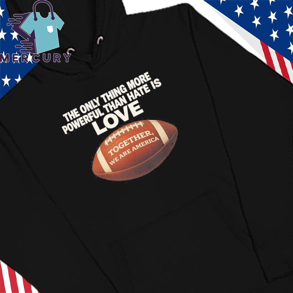 Only Thing More Powerful Than Hate Is Love Together We Are America Bad Bunny Halftime Show Shirt
