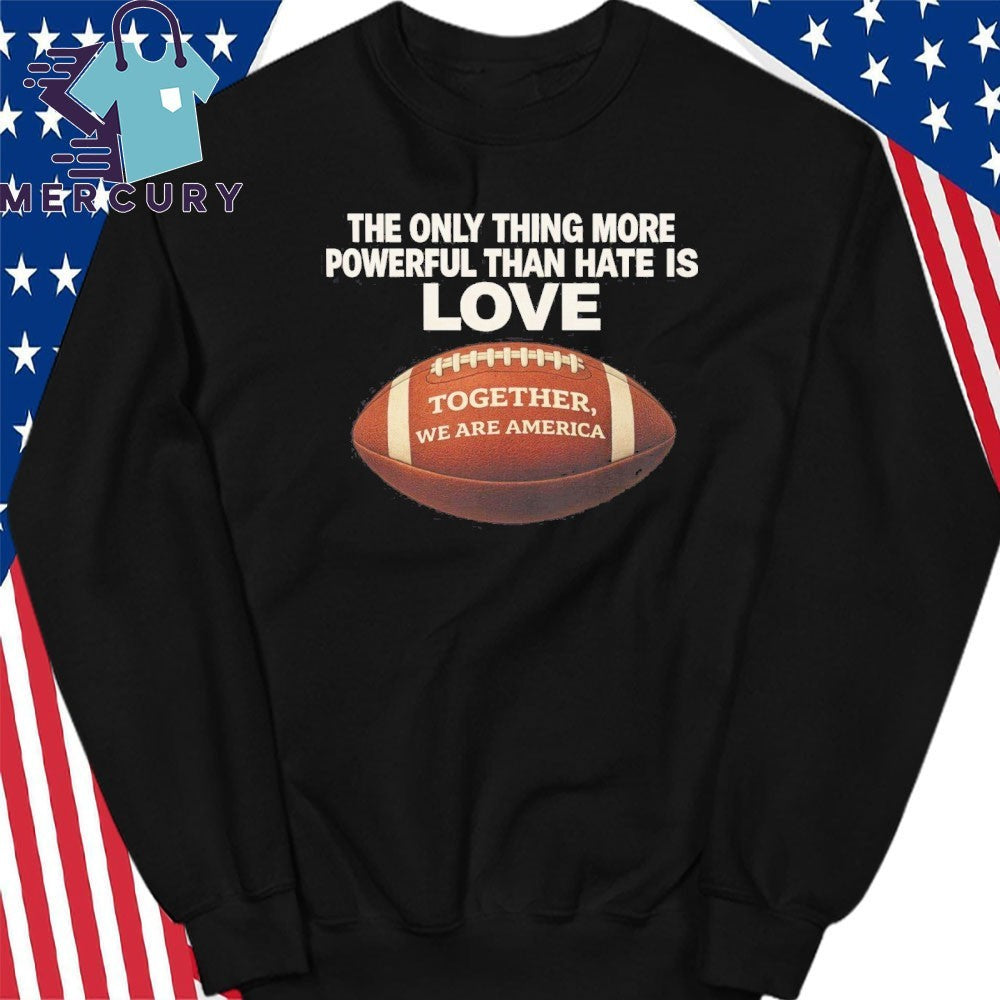 Only Thing More Powerful Than Hate Is Love Together We Are America Bad Bunny Halftime Show Shirt