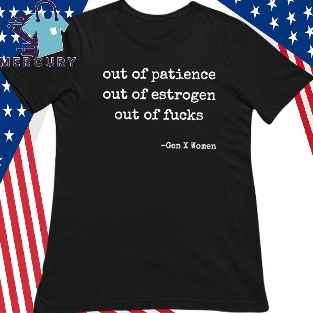 Out Of Patience Out Of Estrogen Out Of Fucks Gen Women Shirt