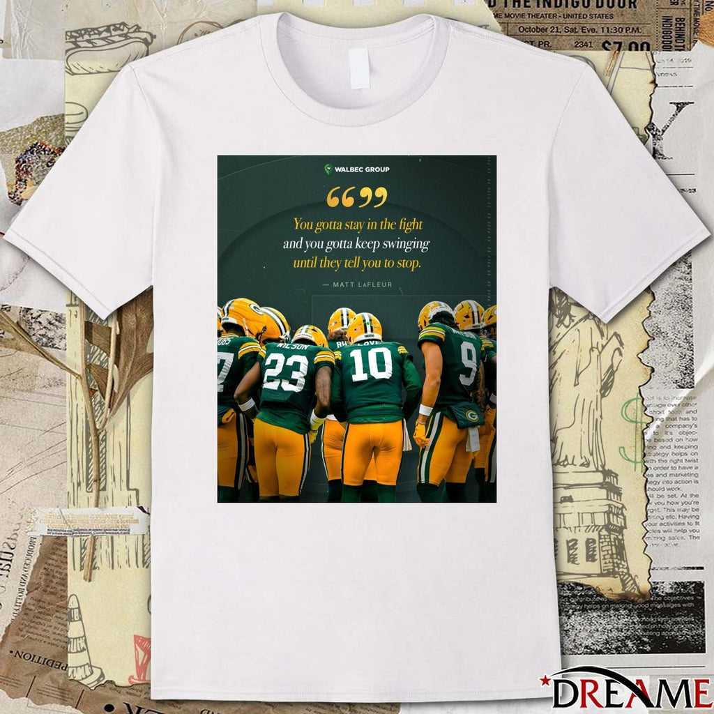 Packers Matt LaFleur You Gotta Stay In The Fight And You Gotta Keep Swinging Until They Tell You To Stop Poster t-shirt