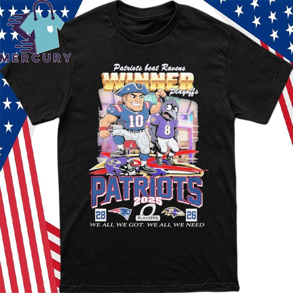 Patriots Beat Ravens Winner Playoff 2025 We all We Got We all We Need Mascot Shirt