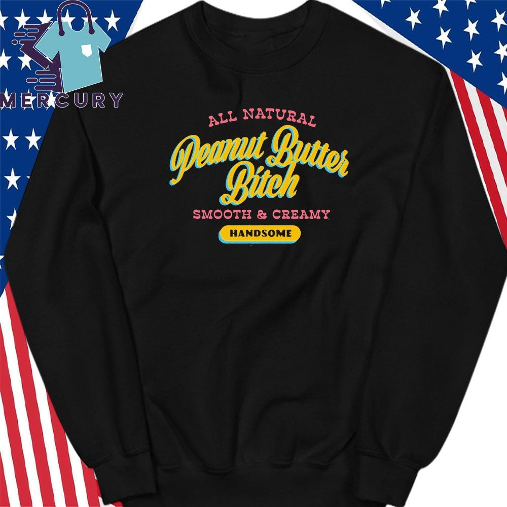 Peanut Butter Bitch All Natural Smooth & Creamy Handsome Shirt