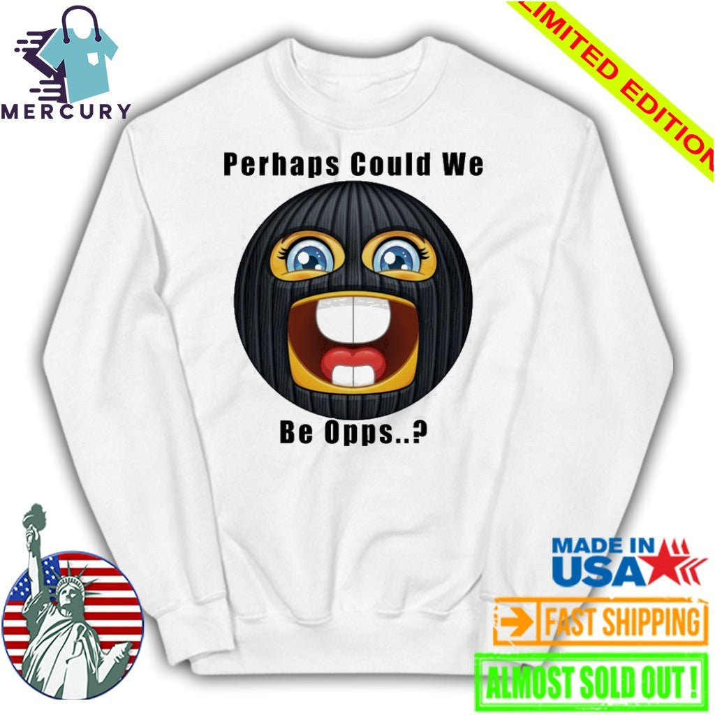 Perhaps Could We Be Opps Shirt
