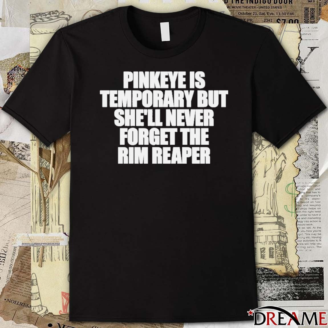 Pinkeye Is Temporary But She’ll Never Forget The Rim Reaper t-shirt