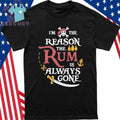 Pirate I’m The Reason The Rum Is Always Gone Shirt
