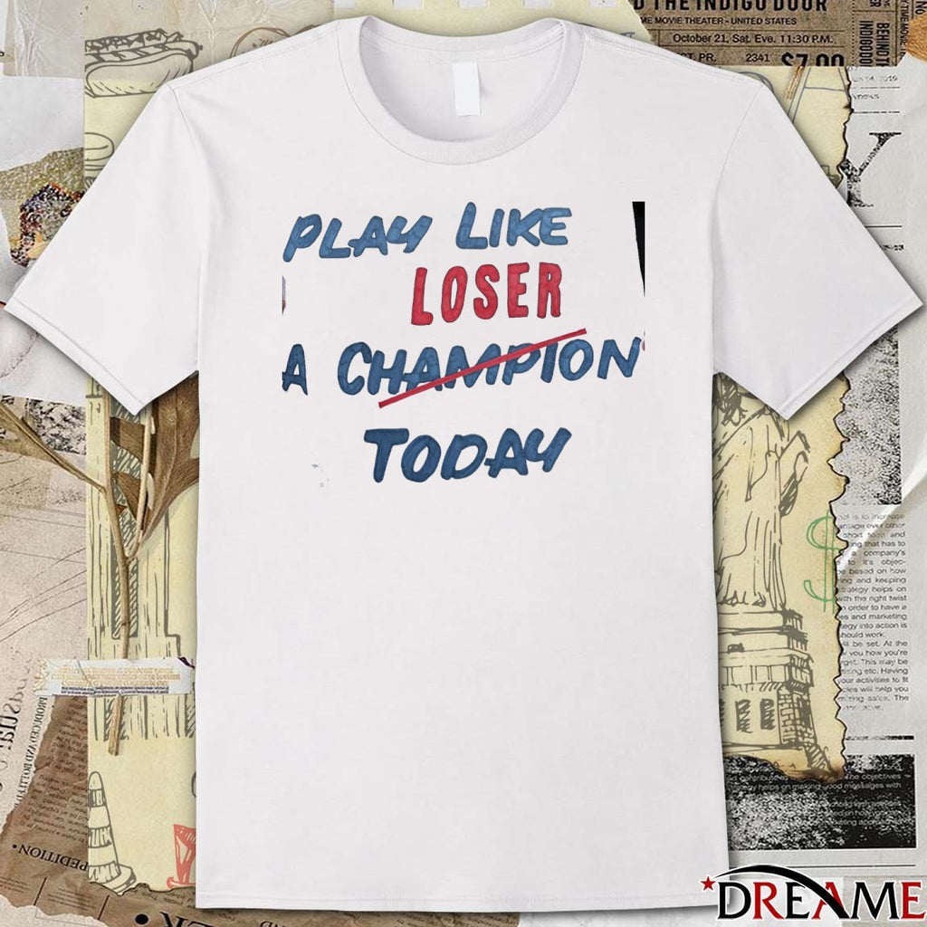Play Like Loser A Champion Today College GameDay t-shirt