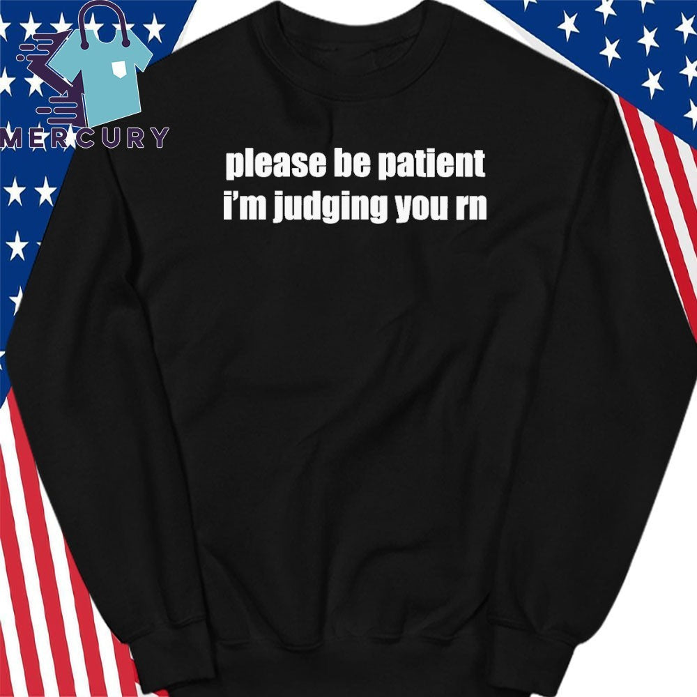 Please Be Patient I’m Judging You Rn Shirt