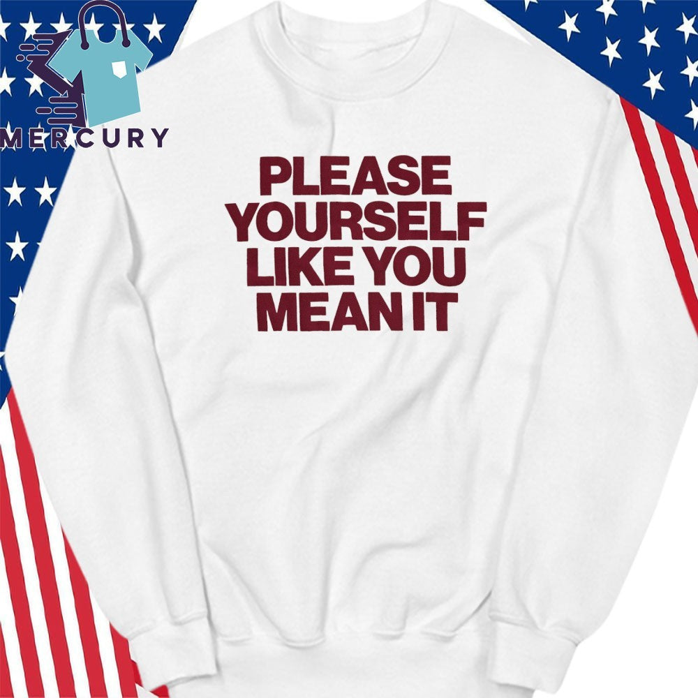 Please Yourself Like You Mean It Shirt