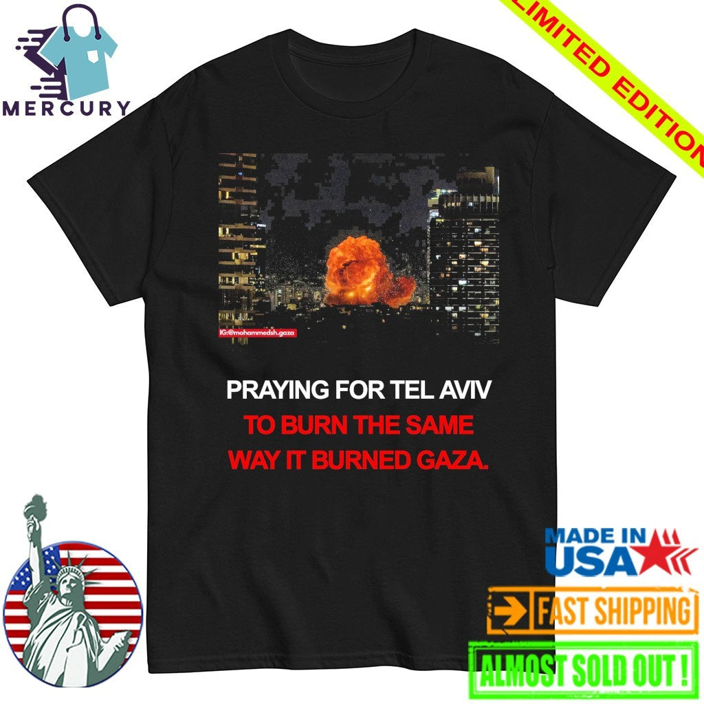 Pray For Tel Aviv To Burn The Same Way It Burned Gaza Shirt