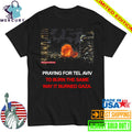 Pray For Tel Aviv To Burn The Same Way It Burned Gaza Shirt