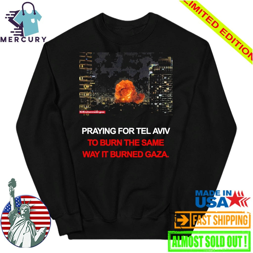 Pray For Tel Aviv To Burn The Same Way It Burned Gaza Shirt