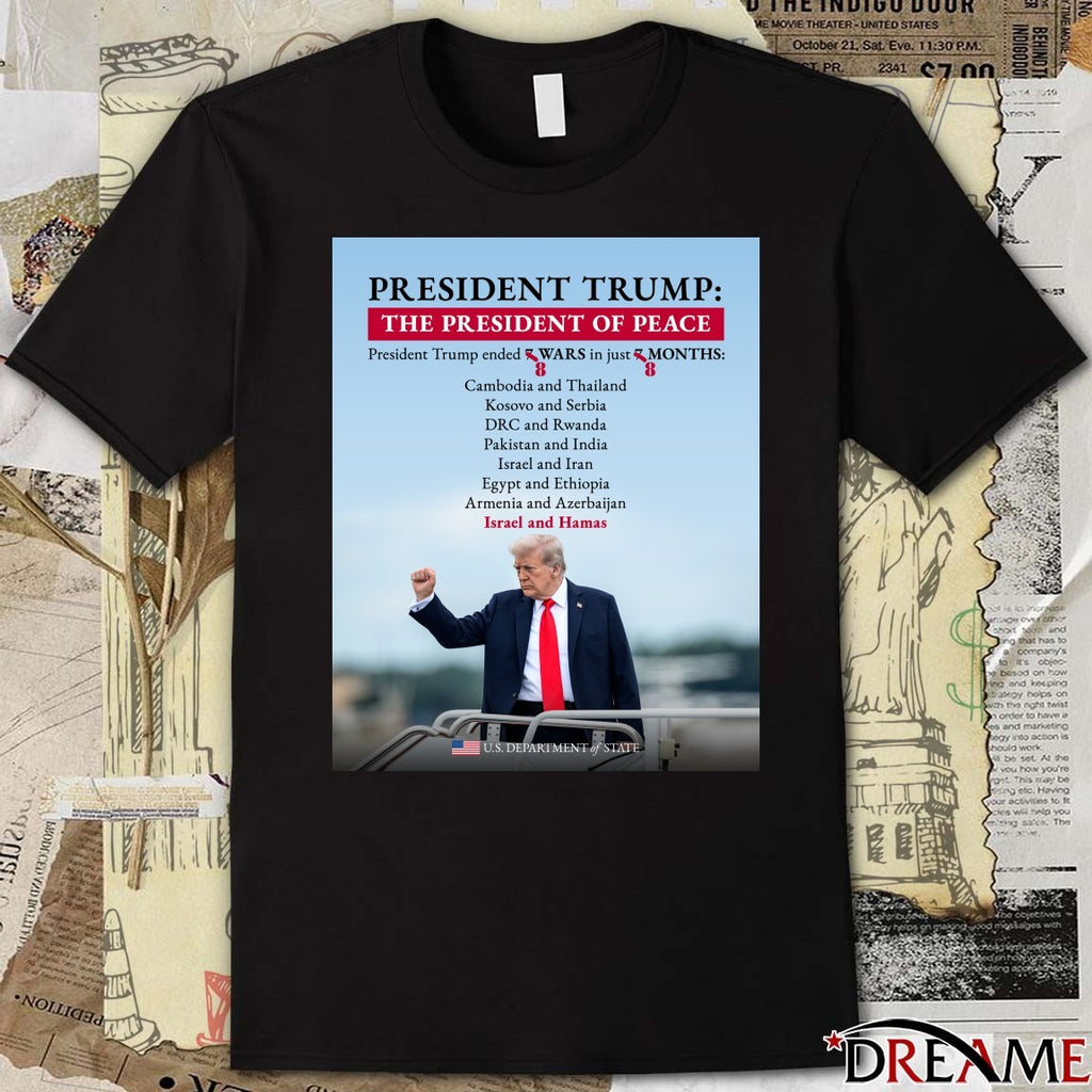 President Trump The President Of Peace President Trump Ended 8 Wars In Just 8 Months US Department Of State Poster t-shirt