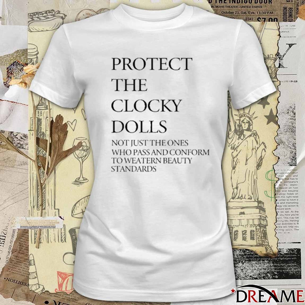 Protect The Clocky Dolls Not Just The Ones Who Pass And Conform To Weatern Beauty Standards 2025 t-shirt