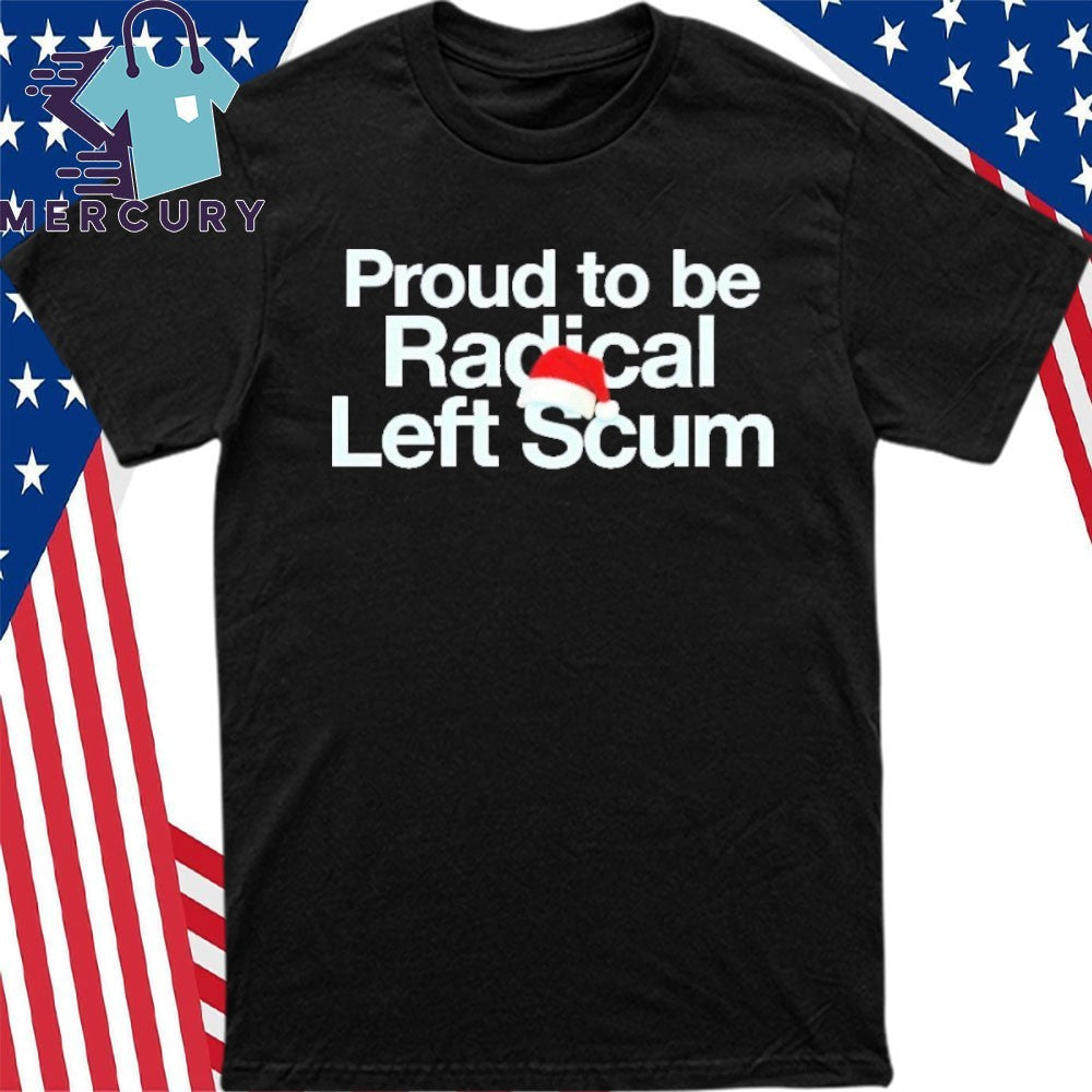 Pround To Be Radical Left Scum Shirt
