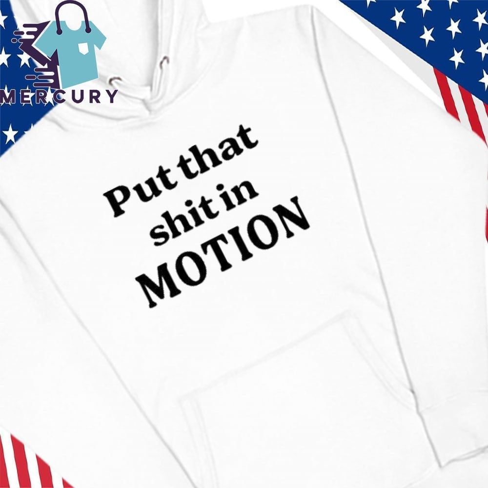 Put That Shit In Motion Shirt
