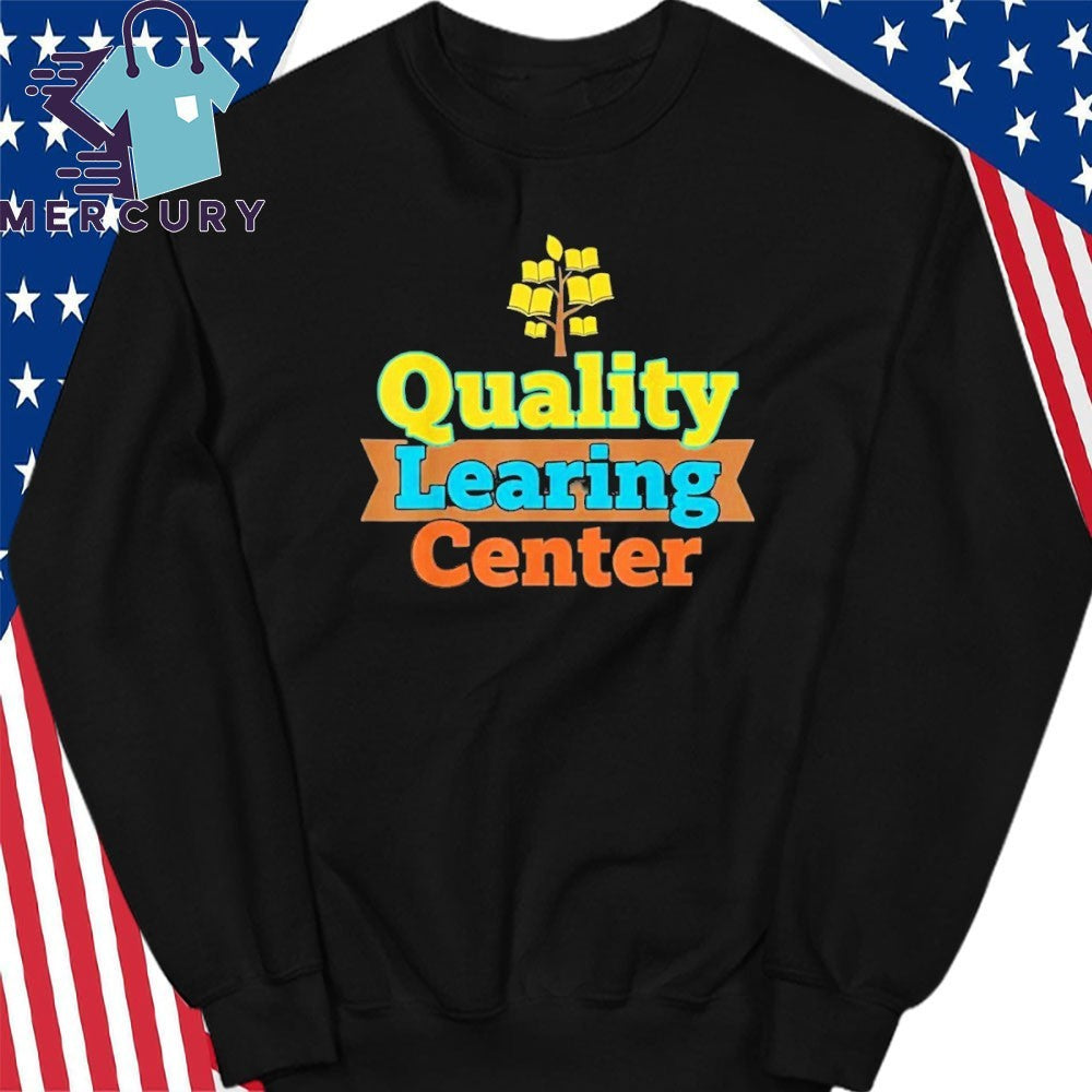 Quality Learning Center School Quote Funny Shirt
