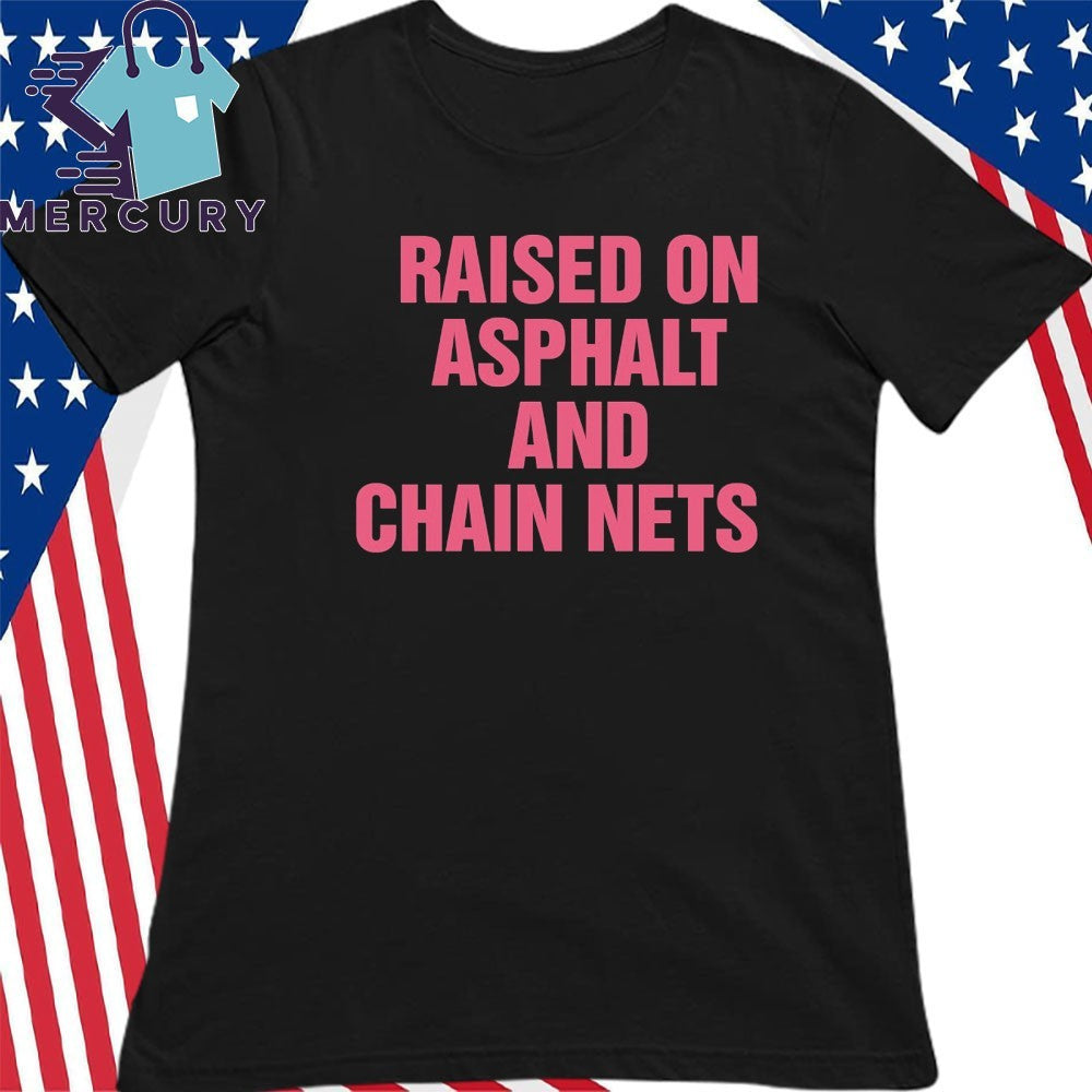 Raised On Asphalt And Chain Nets Shirt