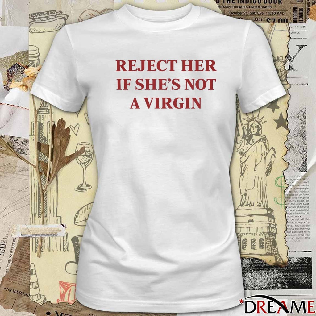 Reject Her If She’s Not A Virgin t-shirt