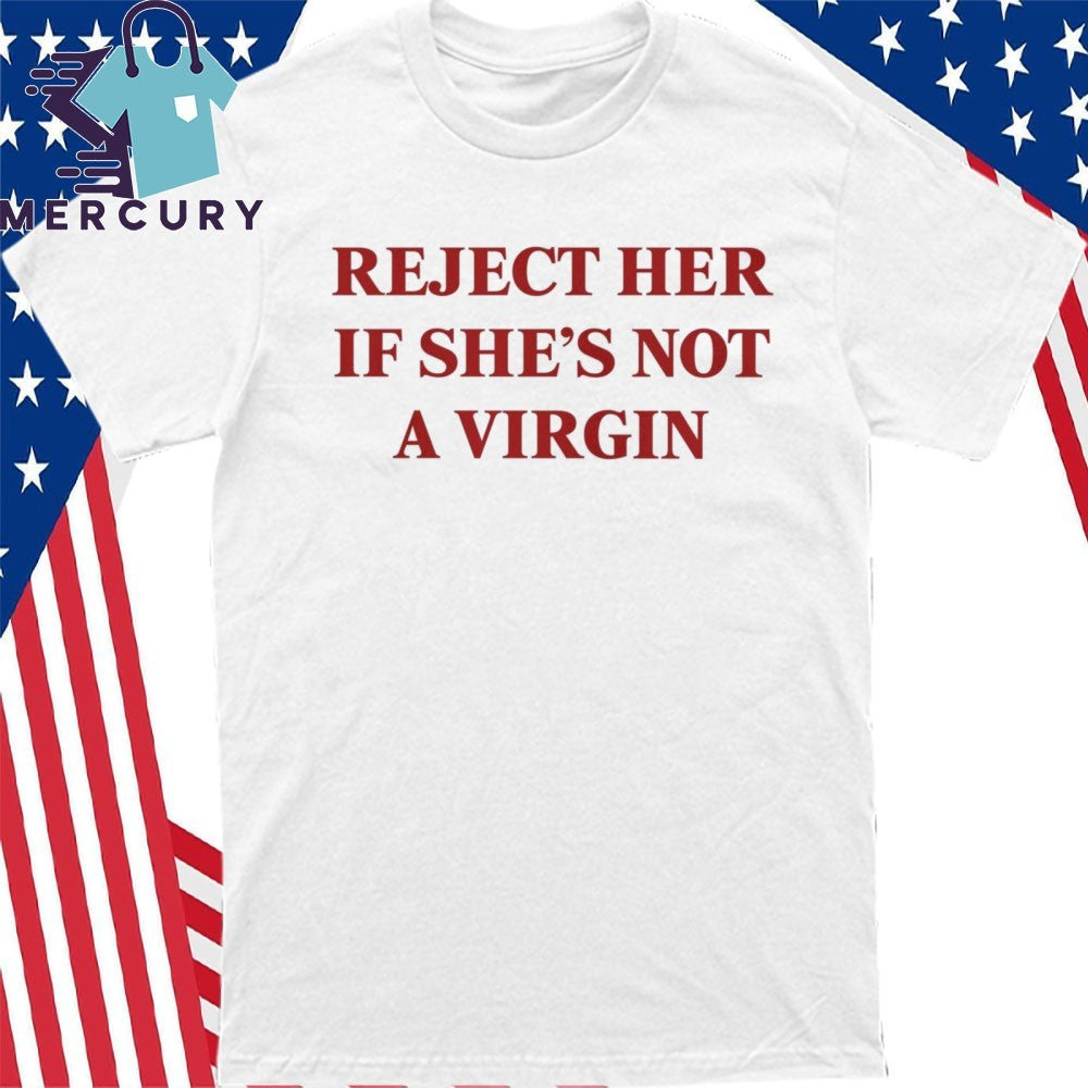 Reject Her If She’s Not A Virgin Shirt