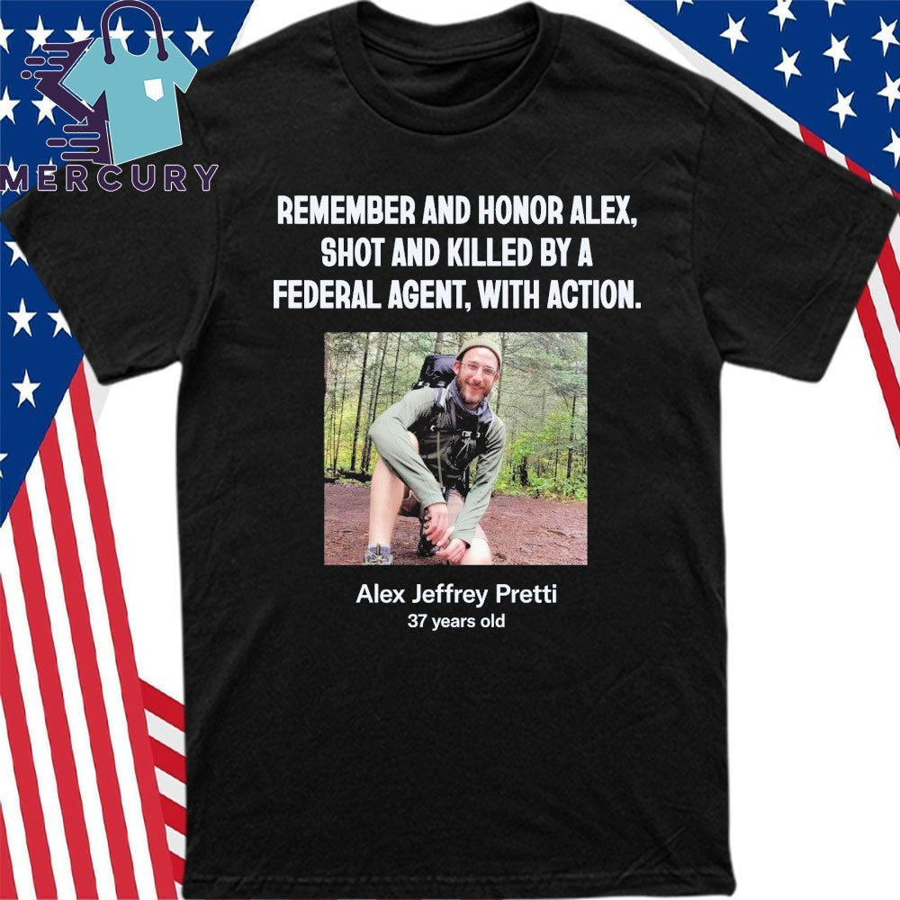 Remember And Honor Alex, Shot And Killed By A Federal Agent, With Action Alex Jeffrey Pretti Shirt