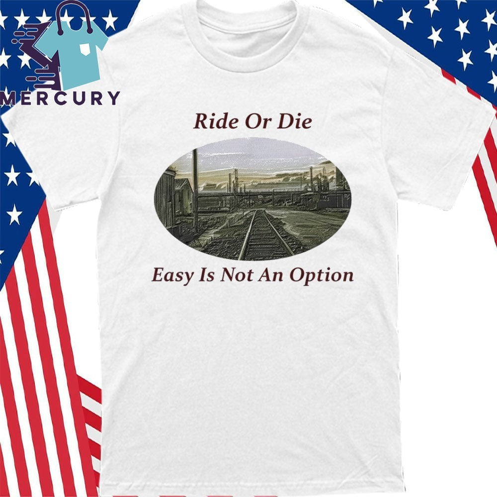 Ride Or Die Easy Is Not An Option Shirt