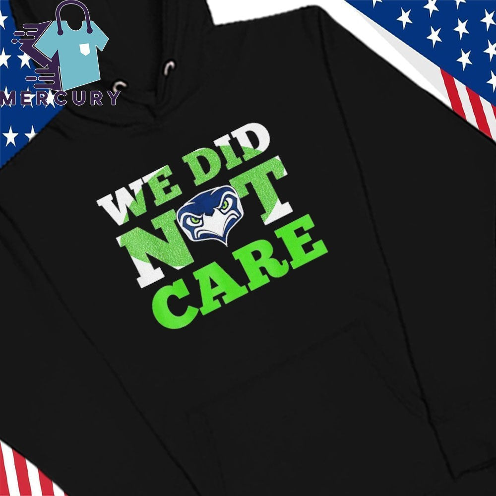 Sea Hawks We Did Not Care Hawk Head Fan Motto Shirt