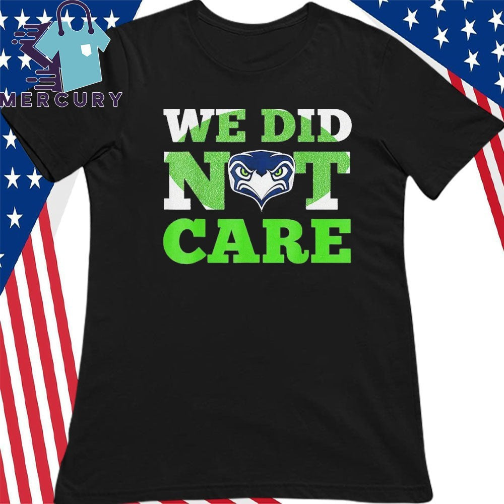 Sea Hawks We Did Not Care Hawk Head Fan Motto Shirt
