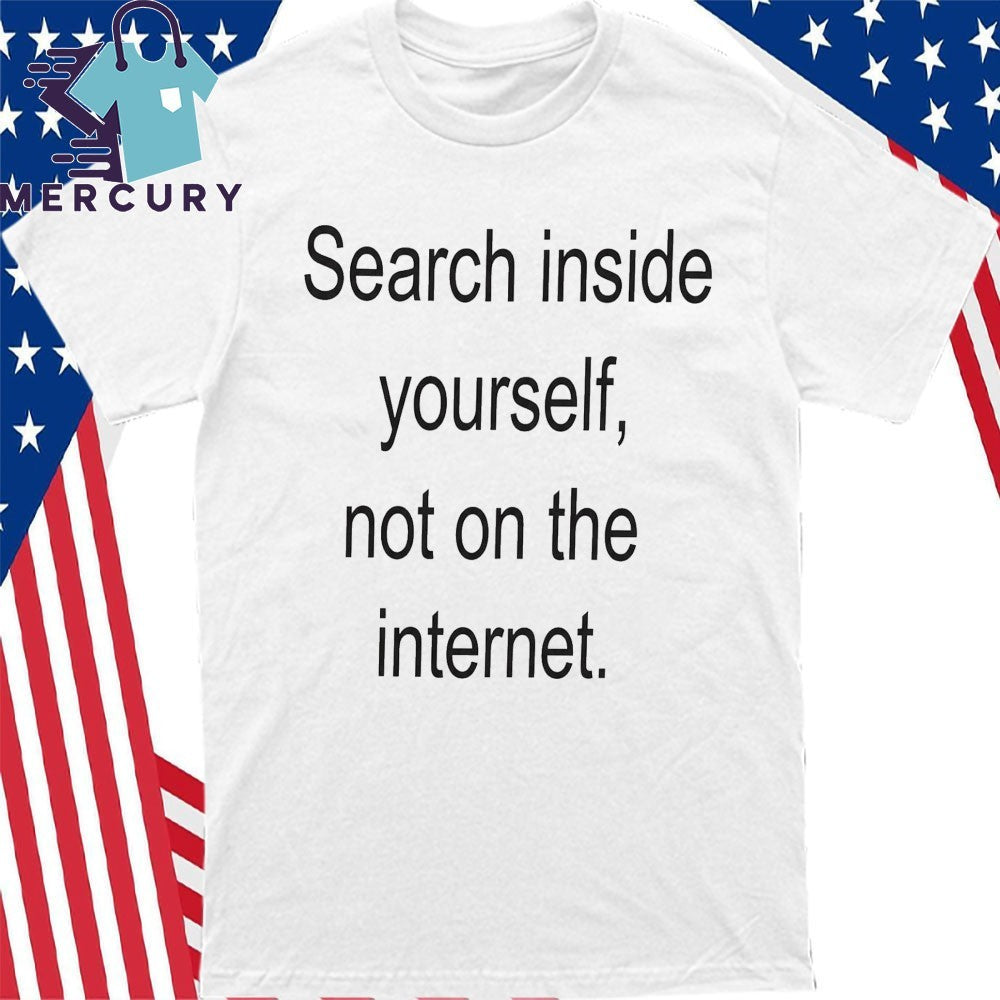 Search Inside Yourself Not On The Internet Shirt