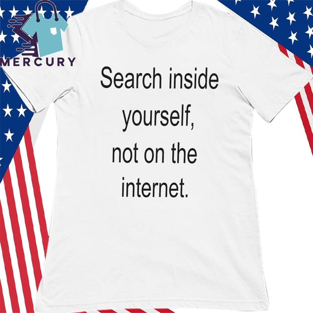Search Inside Yourself Not On The Internet Shirt