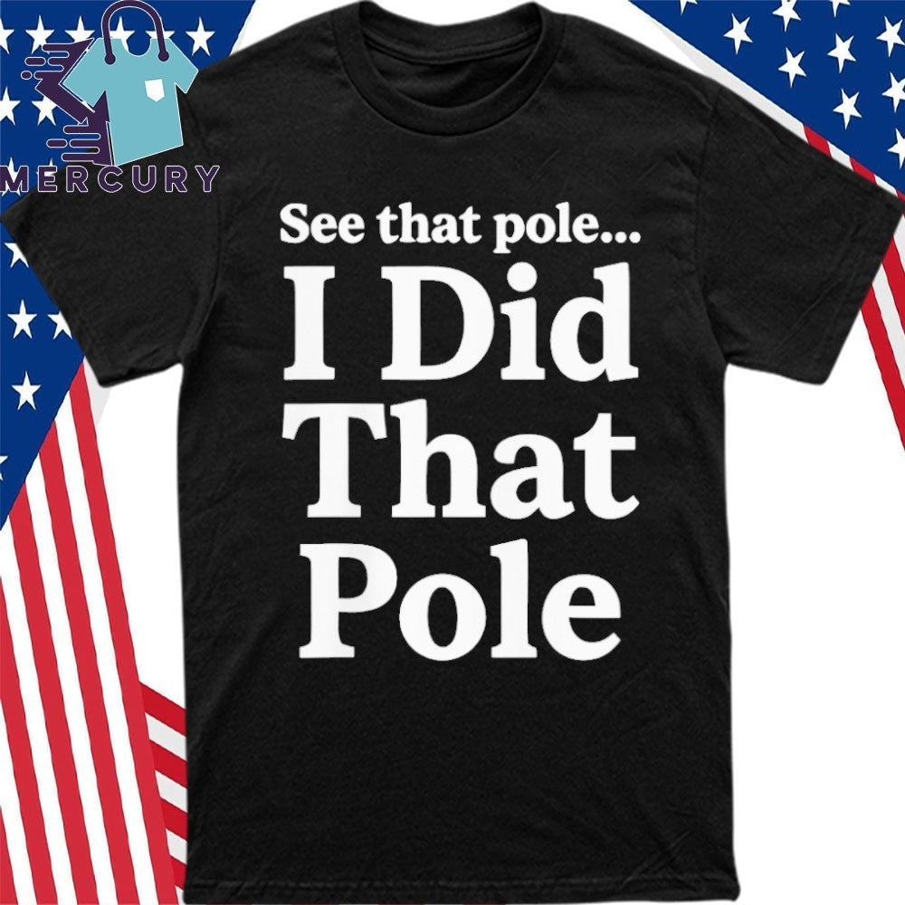See that pole I did that pole lineman shirt