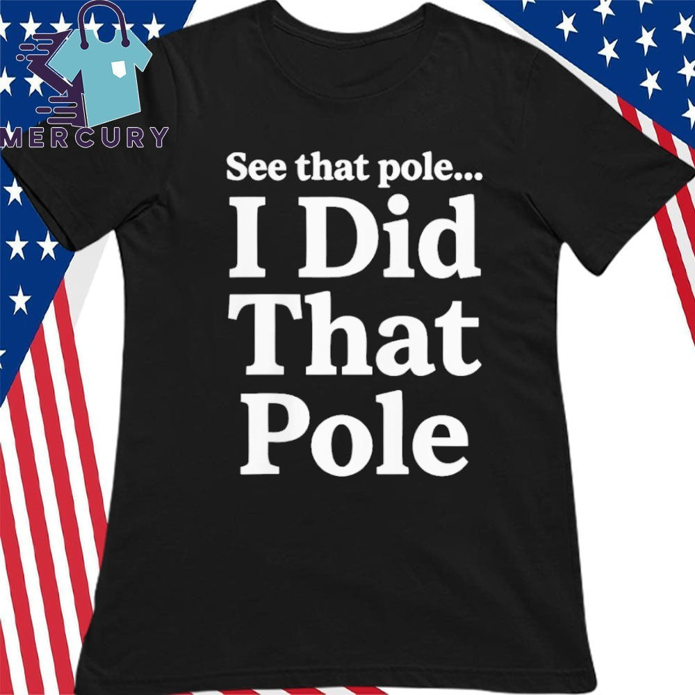 See that pole I did that pole lineman shirt