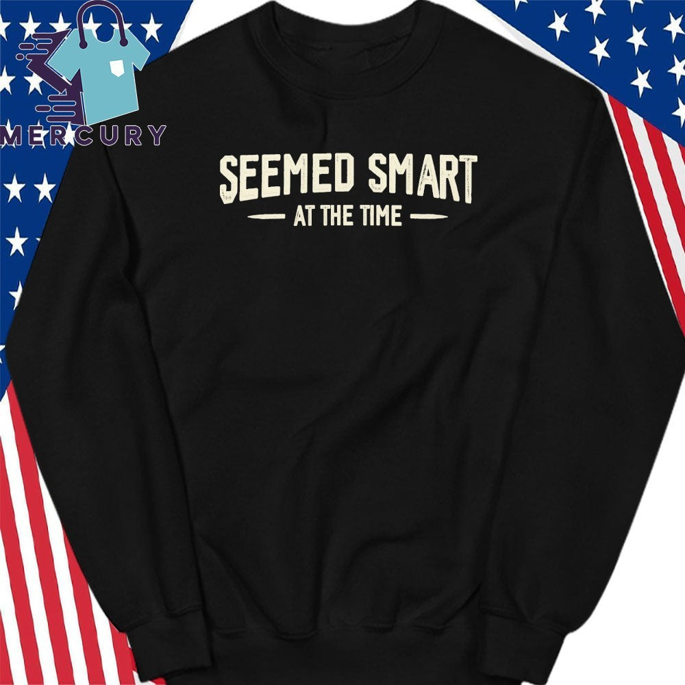 Seemed Smart at the Time Shirt