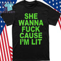 She Wanna Fuck Cause I’m Lit Shirt