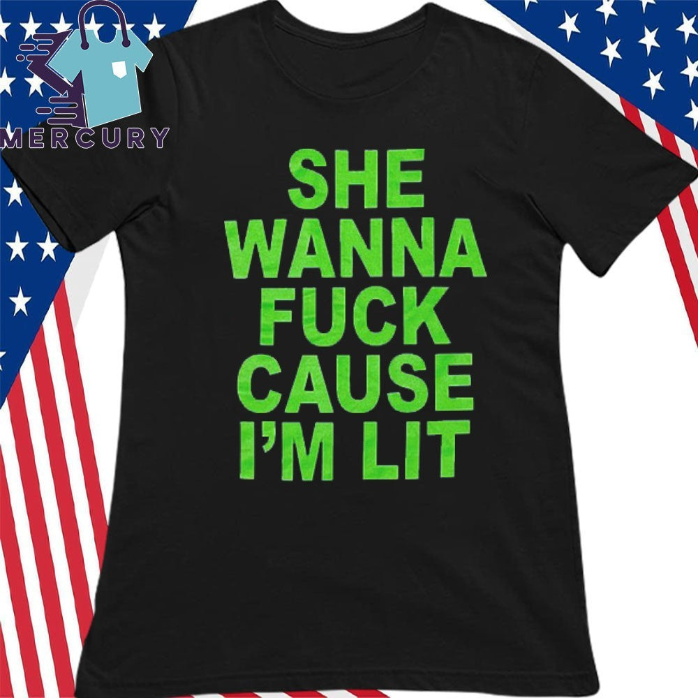 She Wanna Fuck Cause I’m Lit Shirt