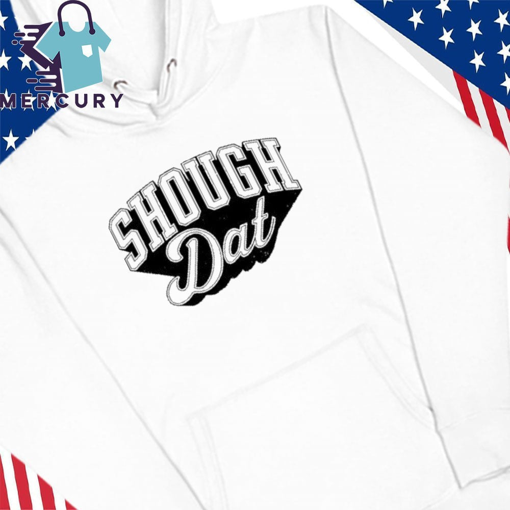 Shough Dat Shirt