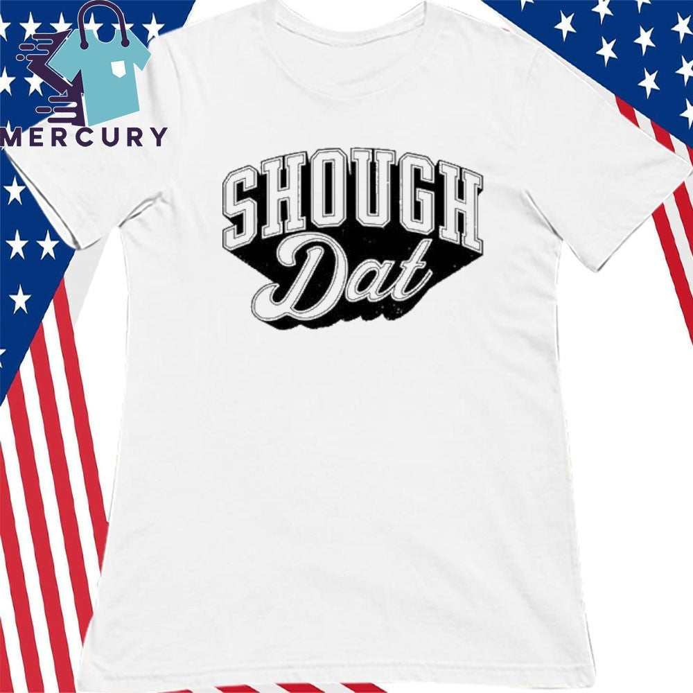 Shough Dat Shirt