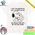 Snoppy Middle Finger I Ain’t Apologizing For Shit I Do When I’m Mad You Should Have Left Me The Fuck Alone Shirt