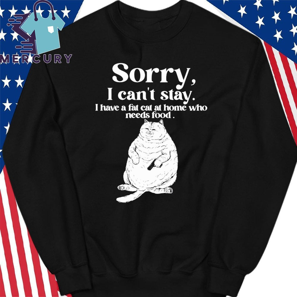 Sorry I Have A Fat Cat At Home Who Needs Food Shirt