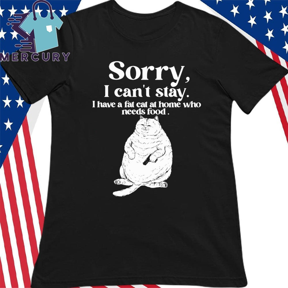 Sorry I Have A Fat Cat At Home Who Needs Food Shirt