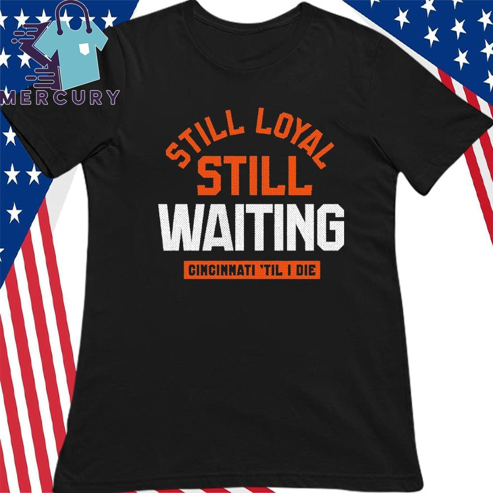 Still Loyal Still Waiting Cincinnati Football Shirt